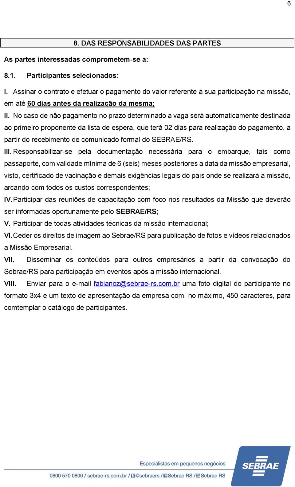 No caso de não pagamento no prazo determinado a vaga será automaticamente destinada ao primeiro proponente da lista de espera, que terá 02 dias para realização do pagamento, a partir do recebimento