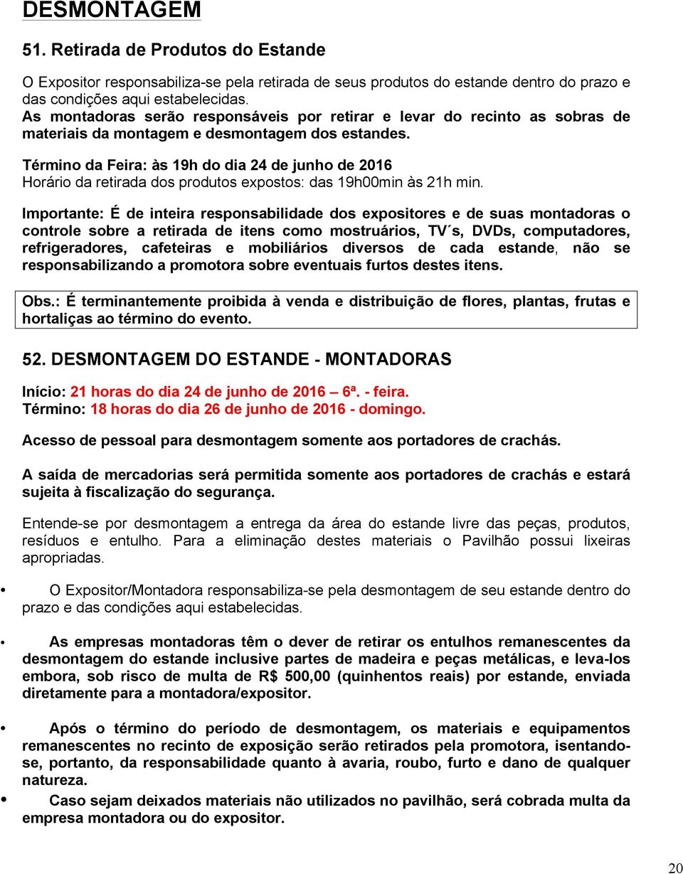 Término da Feira: às 19h do dia 24 de junho de 2016 Horário da retirada dos produtos expostos: das 19h00min às 21h min.