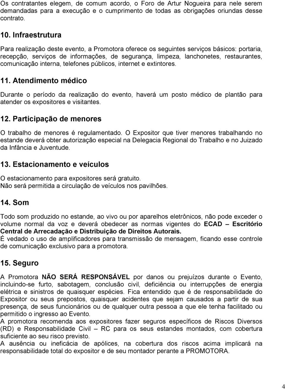 comunicação interna, telefones públicos, internet e extintores. 11.