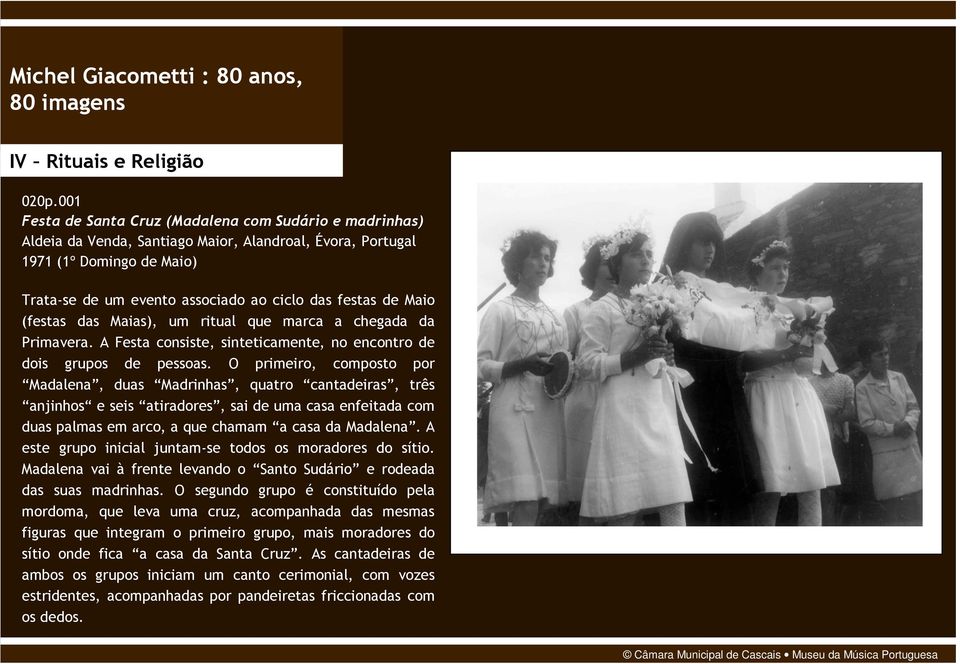 Maio (festas das Maias), um ritual que marca a chegada da Primavera. A Festa consiste, sinteticamente, no encontro de dois grupos de pessoas.