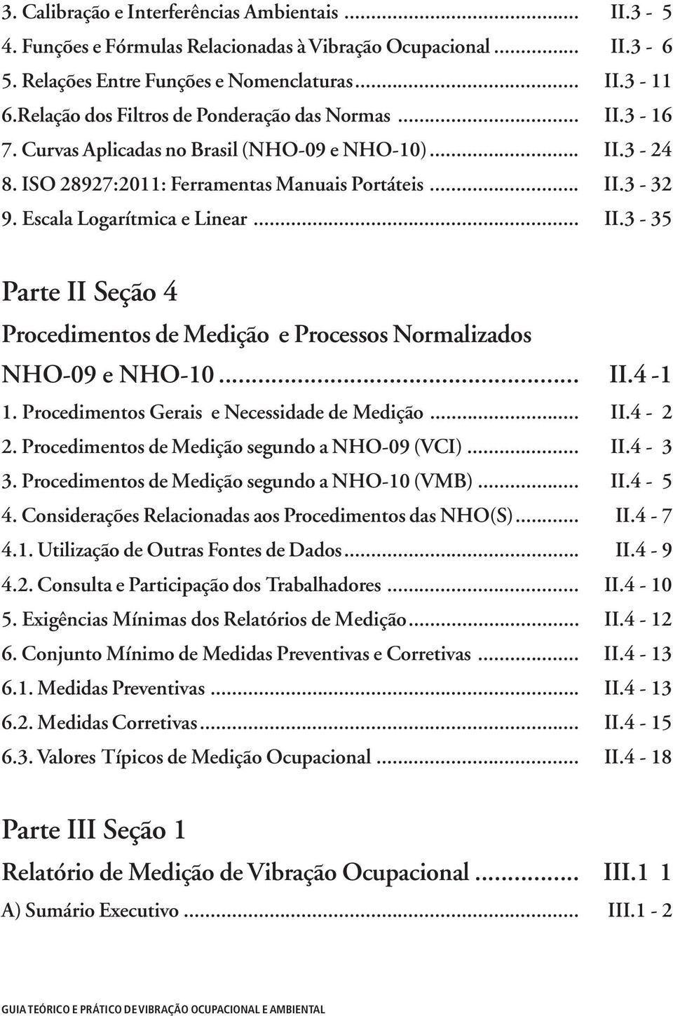 Escala Logarítmica e Linear... II.3-35 Parte II Seção 4 Procedimentos de Medição e Processos Normalizados NHO-09 e NHO-10... II.4-1 1. Procedimentos Gerais e Necessidade de Medição... II.4-2 2.