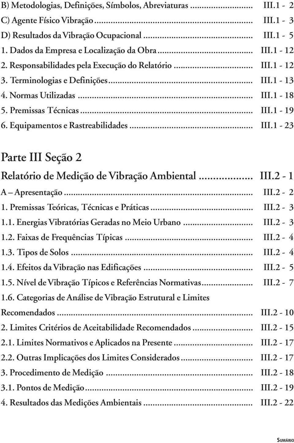 Equipamentos e Rastreabilidades... III.1-23 Parte III Seção 2 Relatório de Medição de Vibração Ambiental... III.2-1 A Apresentação... III.2-2 1. Premissas Teóricas, Técnicas e Práticas... III.2-3 1.1. Energias Vibratórias Geradas no Meio Urbano.