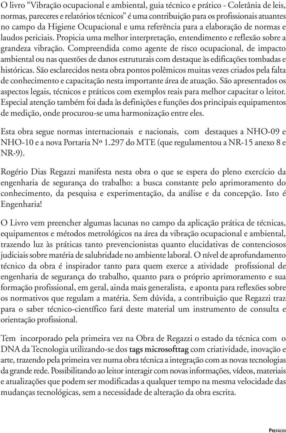 Compreendida como agente de risco ocupacional, de impacto ambiental ou nas questões de danos estruturais com destaque às edificações tombadas e históricas.