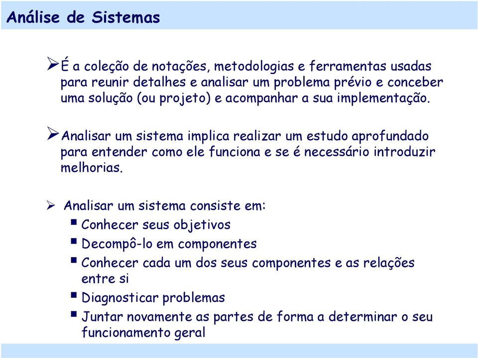 Analisar um sistema implica realizar um estudo aprofundado para entender como ele funciona e se é necessário introduzir melhorias.