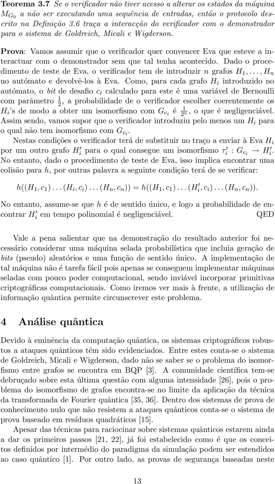 Prova: Vamos assumir que o verificador quer convencer Eva que esteve a interactuar com o demonstrador sem que tal tenha acontecido.