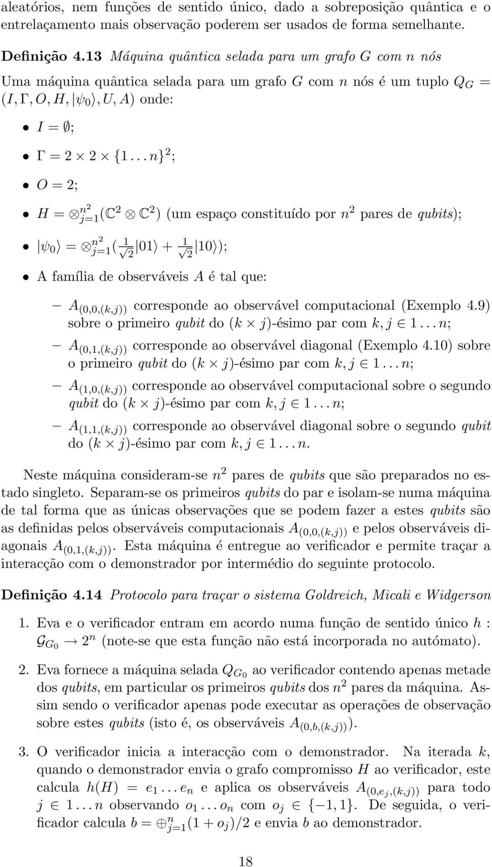 .. n} 2 ; O = 2; H = n2 j=1 (C2 C 2 ) (um espaço constituído por n 2 pares de qubits); ψ 0 = n2 j=1 ( 1 2 01 + 1 2 10 ); A família de observáveis A é tal que: A (0,0,(k,j)) corresponde ao observável