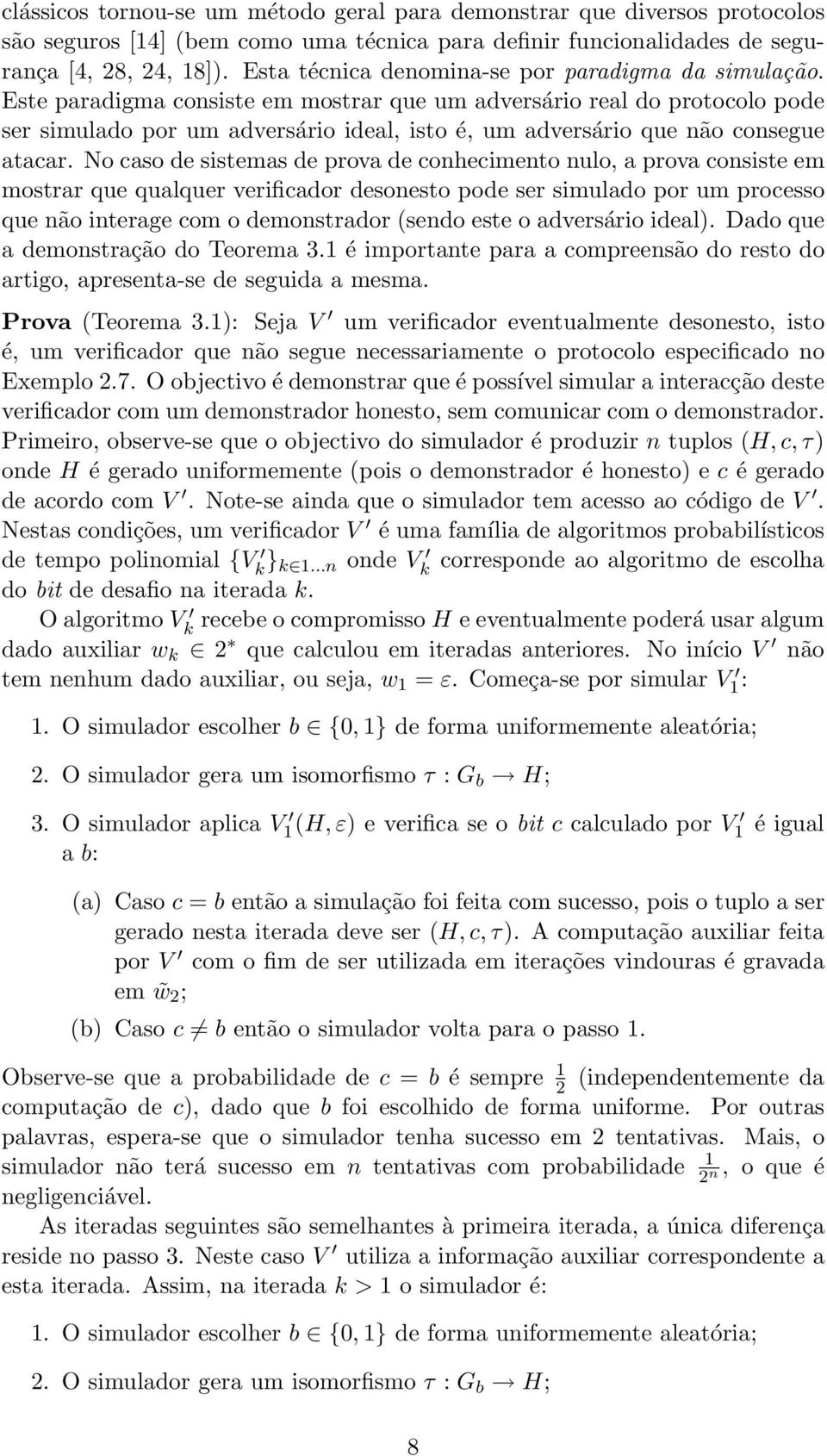 Este paradigma consiste em mostrar que um adversário real do protocolo pode ser simulado por um adversário ideal, isto é, um adversário que não consegue atacar.