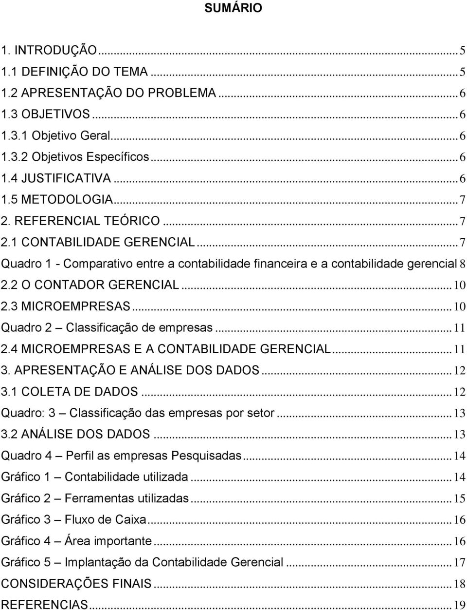 3 MICROEMPRESAS... 10 Quadro 2 Classificação de empresas... 11 2.4 MICROEMPRESAS E A CONTABILIDADE GERENCIAL... 11 3. APRESENTAÇÃO E ANÁLISE DOS DADOS... 12 3.1 COLETA DE DADOS.