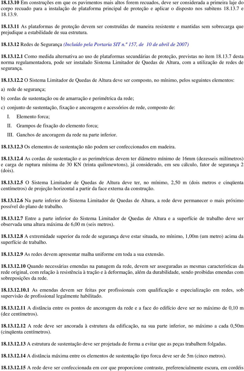 subitens 7 e 9. 11 As plataformas de proteção devem ser construídas de maneira resistente e mantidas sem sobrecarga que prejudique a estabilidade de sua estrutura.