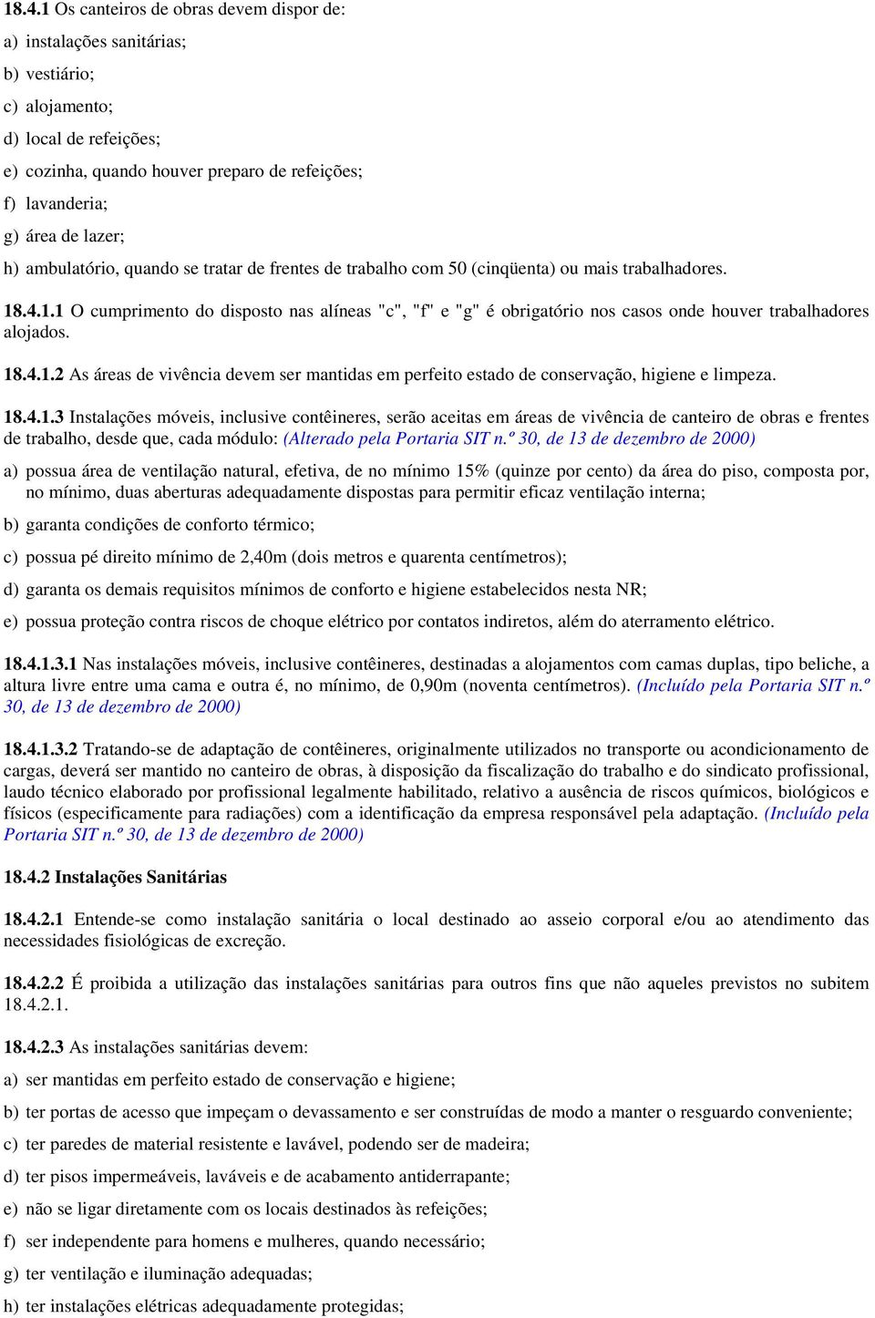 .4.1.1 O cumprimento do disposto nas alíneas "c", "f" e "g" é obrigatório nos casos onde houver trabalhadores alojados. 18.4.1.2 As áreas de vivência devem ser mantidas em perfeito estado de conservação, higiene e limpeza.