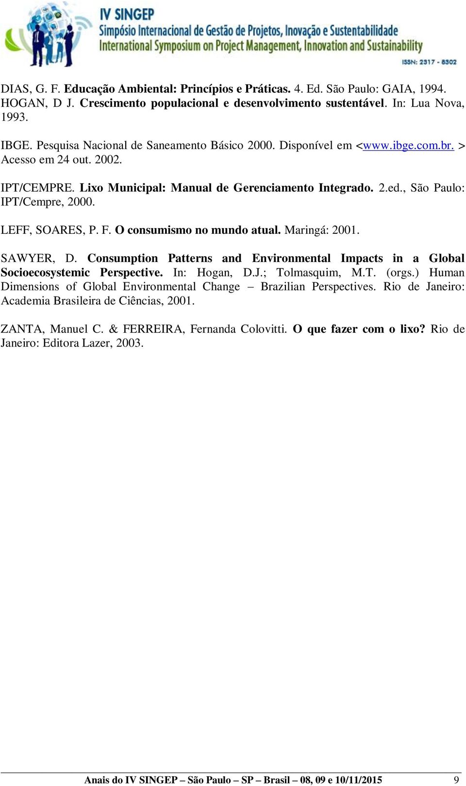 , São Paulo: IPT/Cempre, 2000. LEFF, SOARES, P. F. O consumismo no mundo atual. Maringá: 2001. SAWYER, D. Consumption Patterns and Environmental Impacts in a Global Socioecosystemic Perspective.