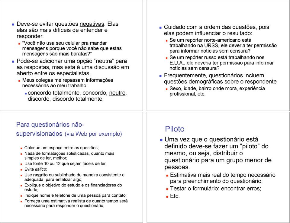 concordo totalmente, concordo, neutro, discordo, discordo totalmente;! Cuidado com a ordem das questões, pois elas podem influenciar o resultado:!