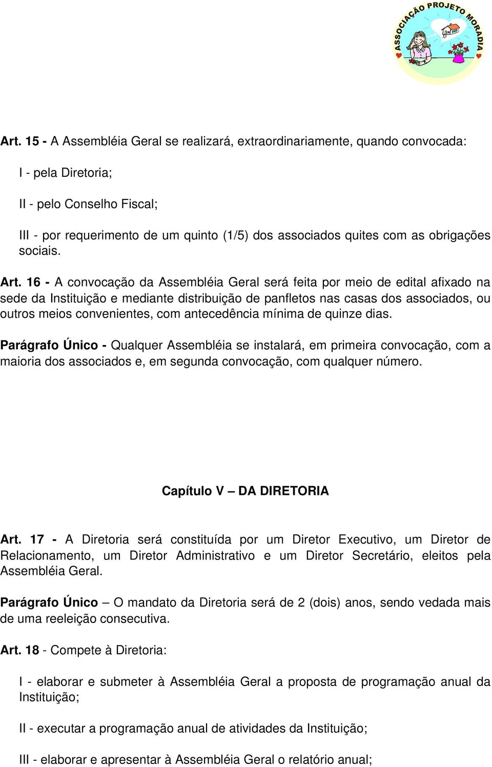 16 A convocação da Assembléia Geral será feita por meio de edital afixado na sede da Instituição e mediante distribuição de panfletos nas casas dos associados, ou outros meios convenientes, com