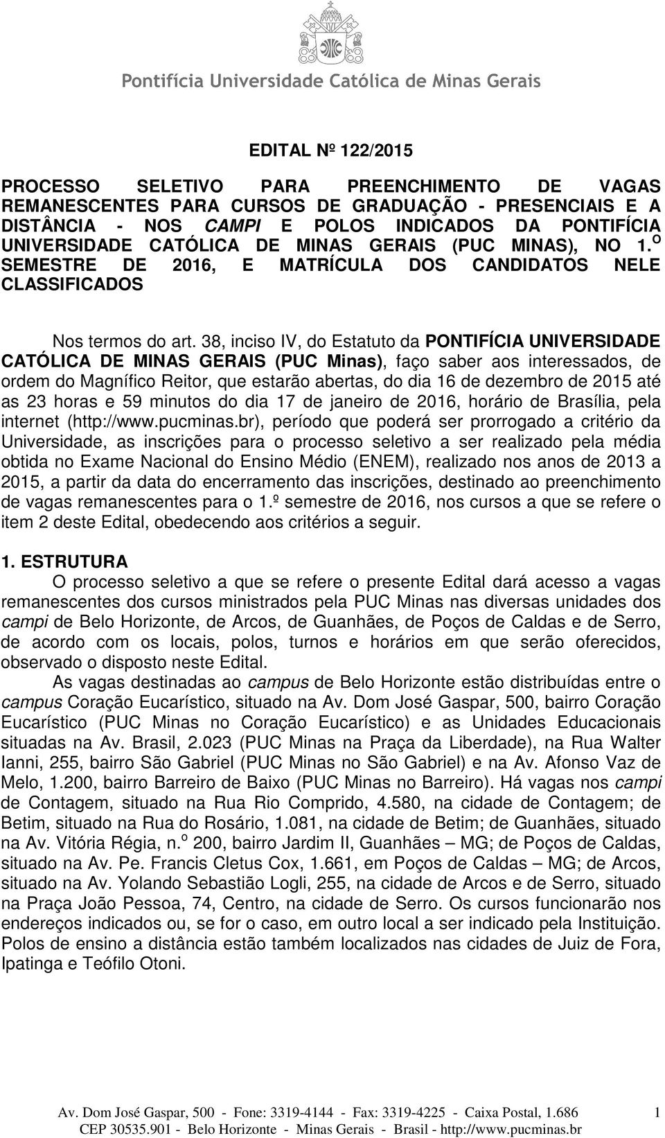 38, inciso IV, do Estatuto da PONTIFÍCIA UNIVERSIDADE CATÓLICA DE MINAS GERAIS (PUC Minas), faço saber aos interessados, de ordem do Magnífico Reitor, que estarão abertas, do dia 16 de dezembro de