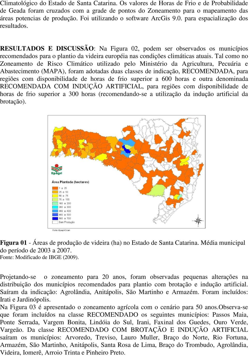 RESULTADOS E DISCUSSÃO: Na Figura 02, podem ser observados os municípios recomendados para o plantio da videira européia nas condições climáticas atuais.