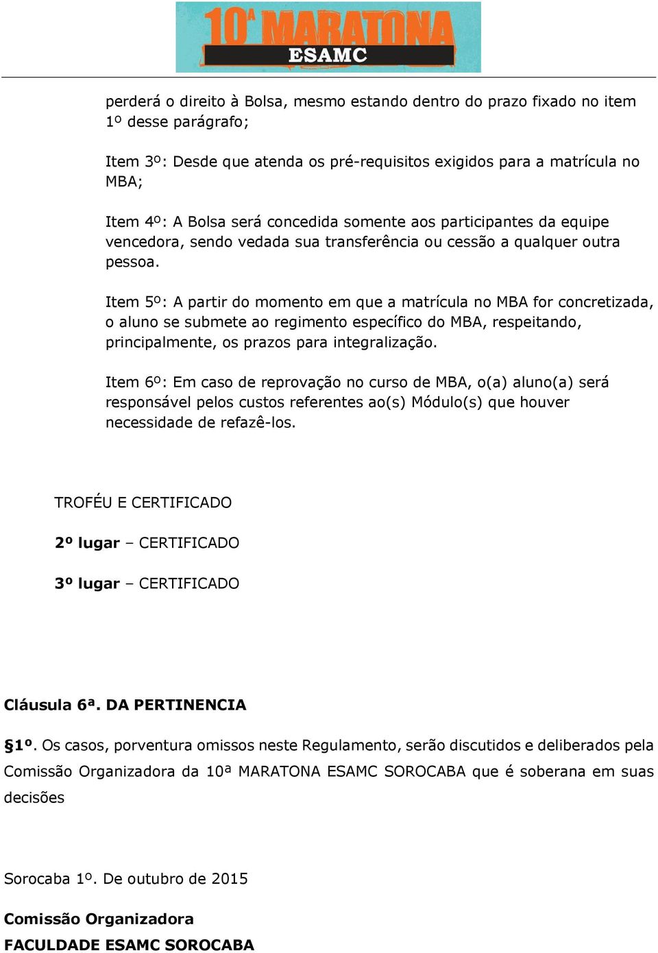 Item 5º: A partir do momento em que a matrícula no MBA for concretizada, o aluno se submete ao regimento específico do MBA, respeitando, principalmente, os prazos para integralização.