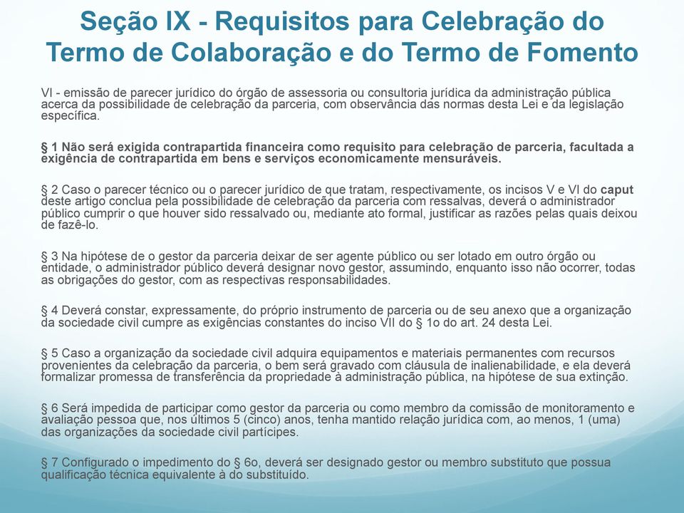 1 Não será exigida contrapartida financeira como requisito para celebração de parceria, facultada a exigência de contrapartida em bens e serviços economicamente mensuráveis.