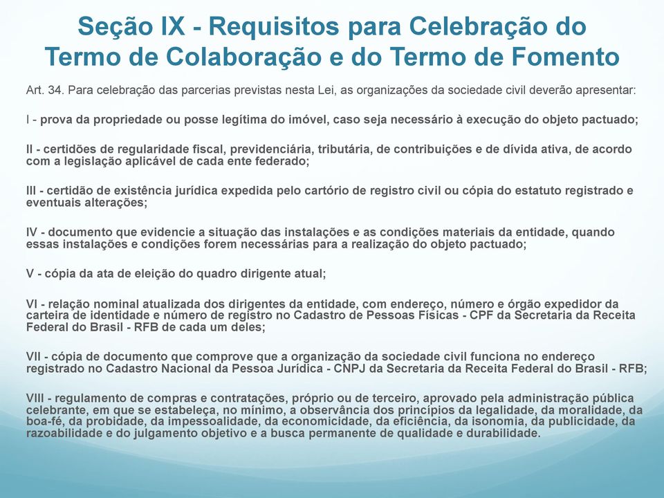 objeto pactuado; II - certidões de regularidade fiscal, previdenciária, tributária, de contribuições e de dívida ativa, de acordo com a legislação aplicável de cada ente federado; III - certidão de