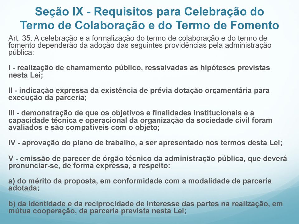 ressalvadas as hipóteses previstas nesta Lei; II - indicação expressa da existência de prévia dotação orçamentária para execução da parceria; III - demonstração de que os objetivos e finalidades