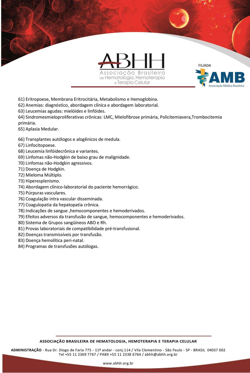 67) Linfocitopoese. 68) Leucemia linfóidecrônica e variantes. 69) Linfomas não-hodgkin de baixo grau de malignidade. 70) Linfomas não-hodgkin agressivos. 71) Doença de Hodgkin. 72) Mieloma Múltiplo.