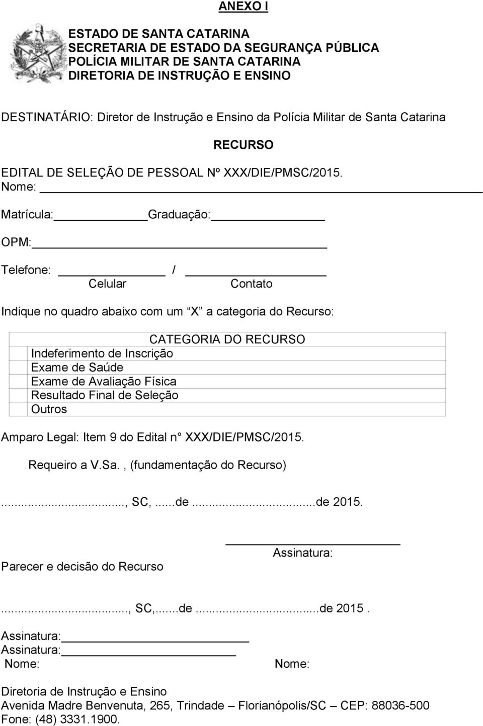 Nome: Matrícula: Graduação: OPM: Telefone: / Celular Contato Indique no quadro abaixo com um X a categoria do Recurso: CATEGORIA DO RECURSO Indeferimento de Inscrição Exame de Saúde Exame de