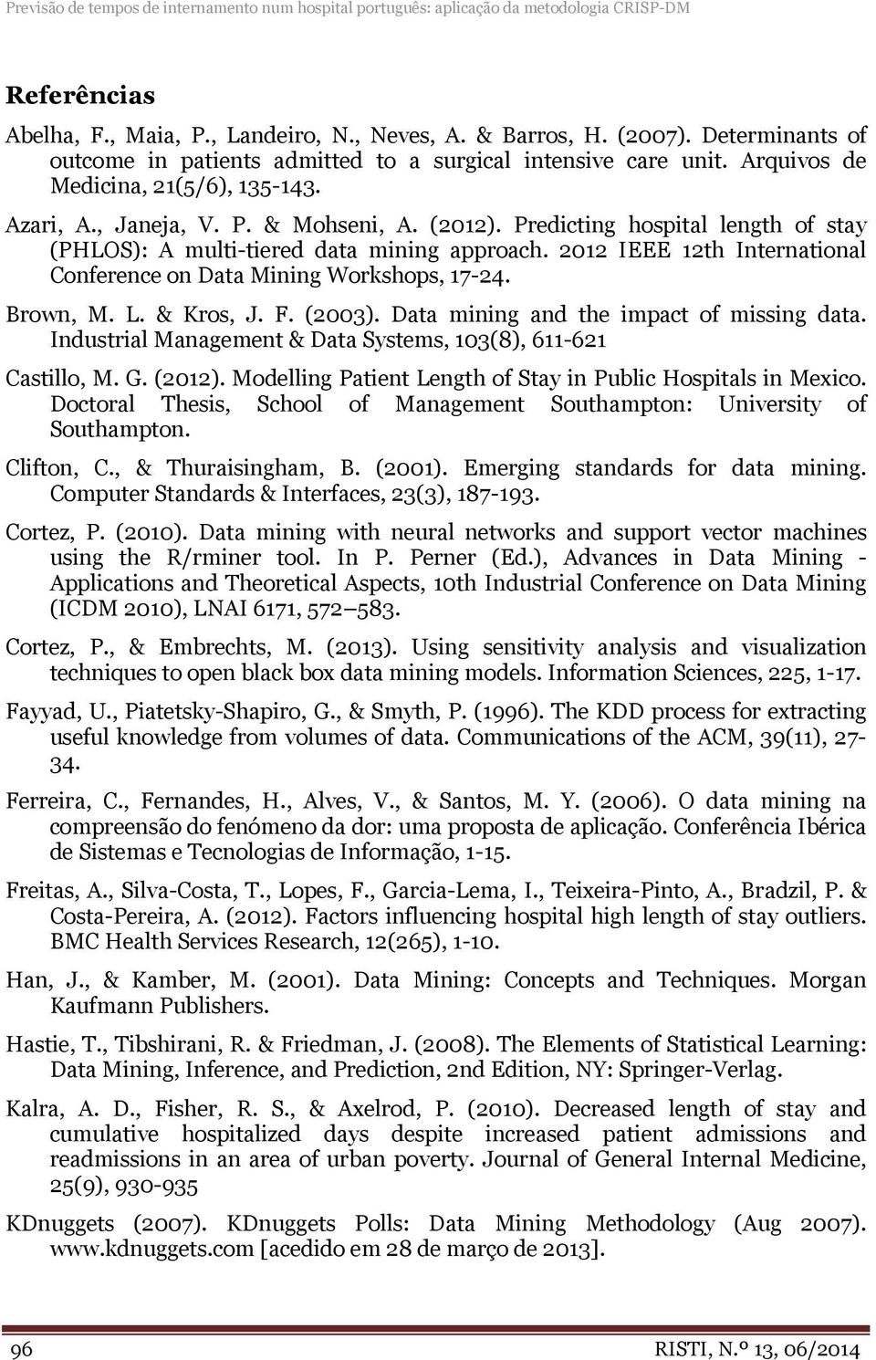 Predicting hospital length of stay (PHLOS): A multi-tiered data mining approach. 2012 IEEE 12th International Conference on Data Mining Workshops, 17-24. Brown, M. L. & Kros, J. F. (2003).