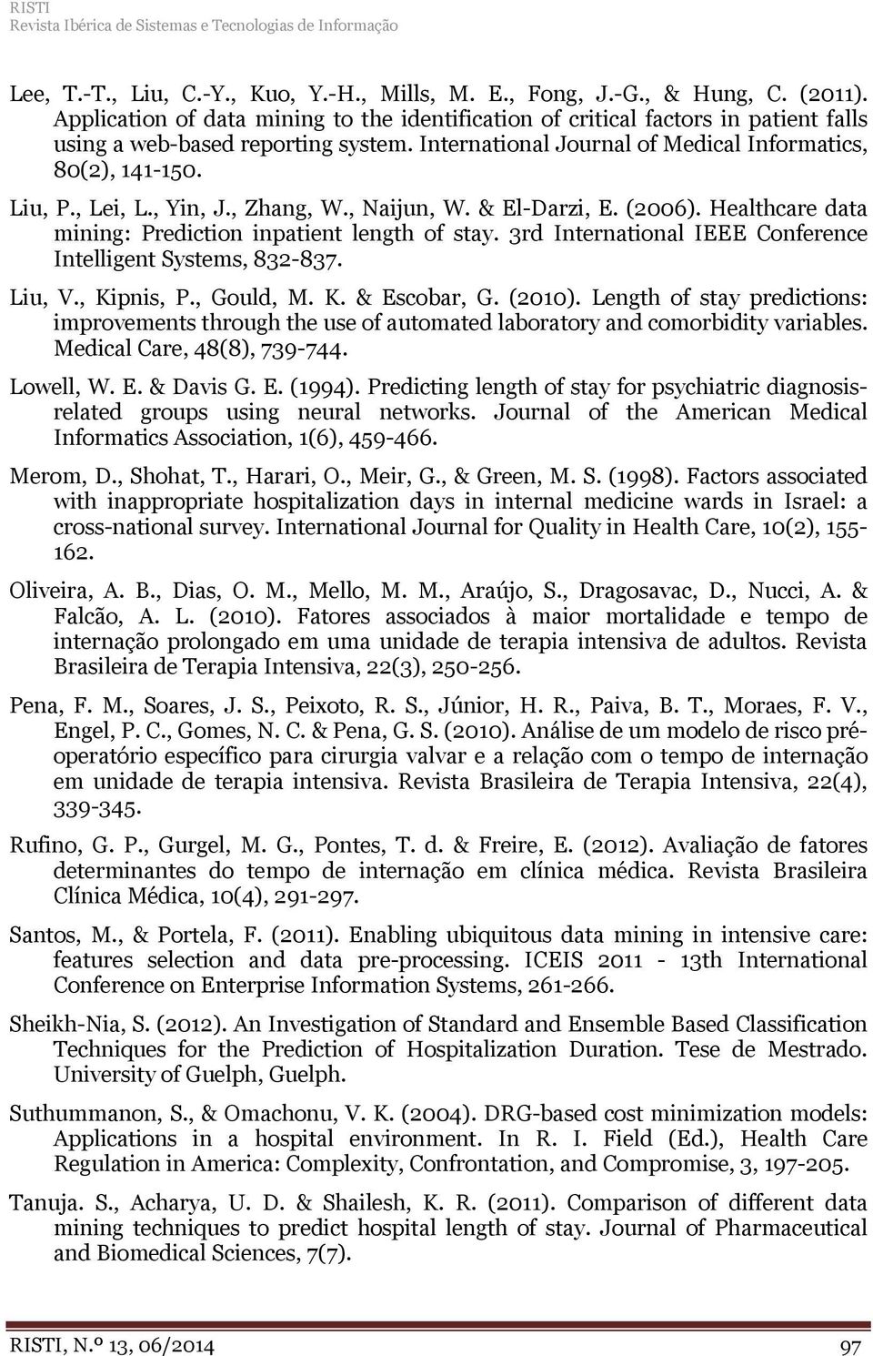 , Yin, J., Zhang, W., Naijun, W. & El-Darzi, E. (2006). Healthcare data mining: Prediction inpatient length of stay. 3rd International IEEE Conference Intelligent Systems, 832-837. Liu, V., Kipnis, P.