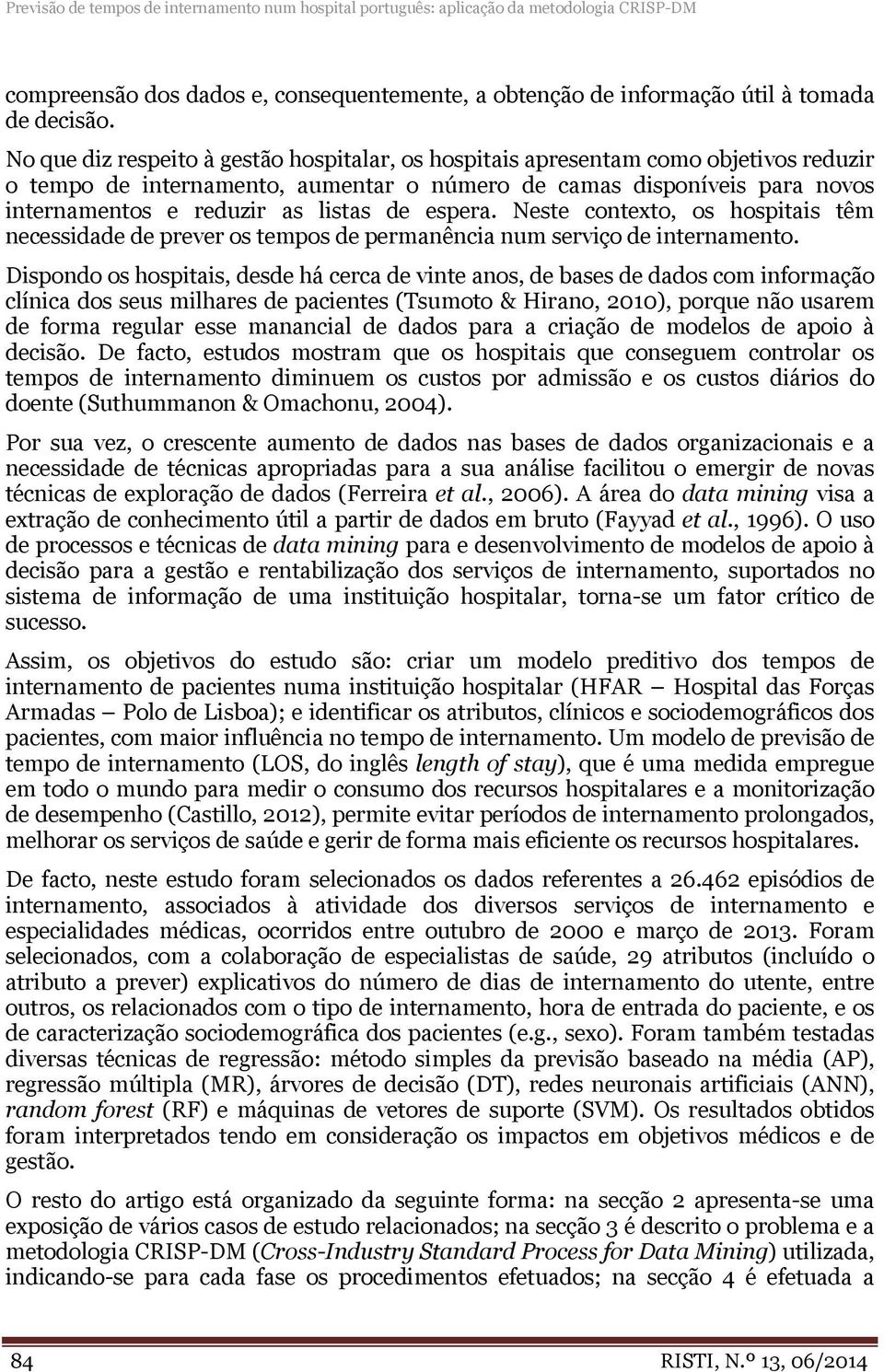 espera. Neste contexto, os hospitais têm necessidade de prever os tempos de permanência num serviço de internamento.