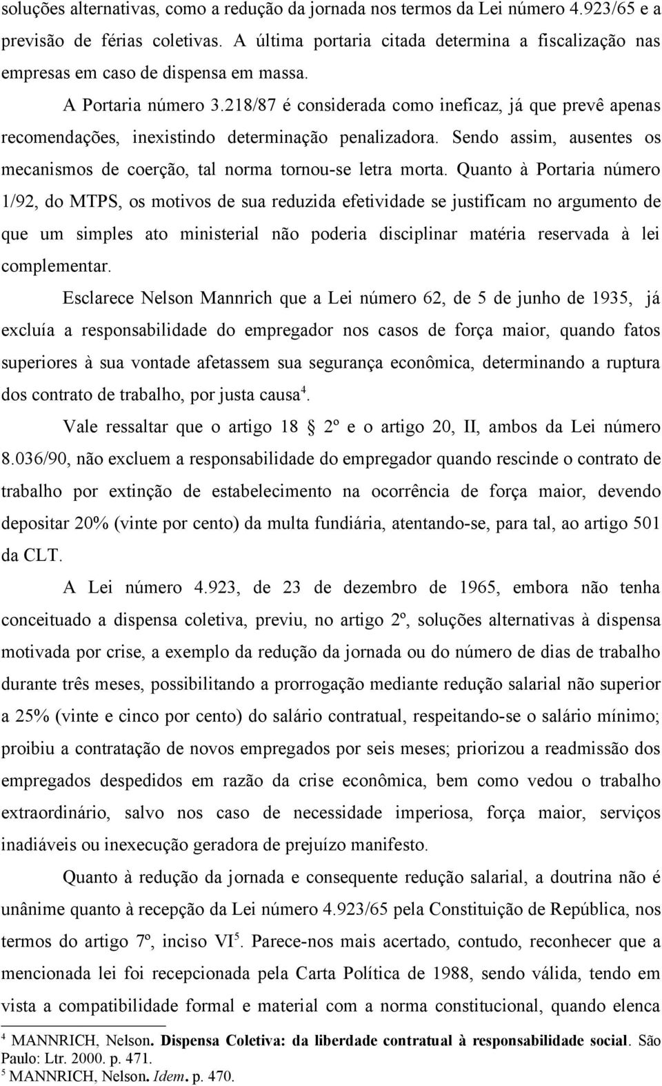 218/87 é considerada como ineficaz, já que prevê apenas recomendações, inexistindo determinação penalizadora. Sendo assim, ausentes os mecanismos de coerção, tal norma tornou-se letra morta.