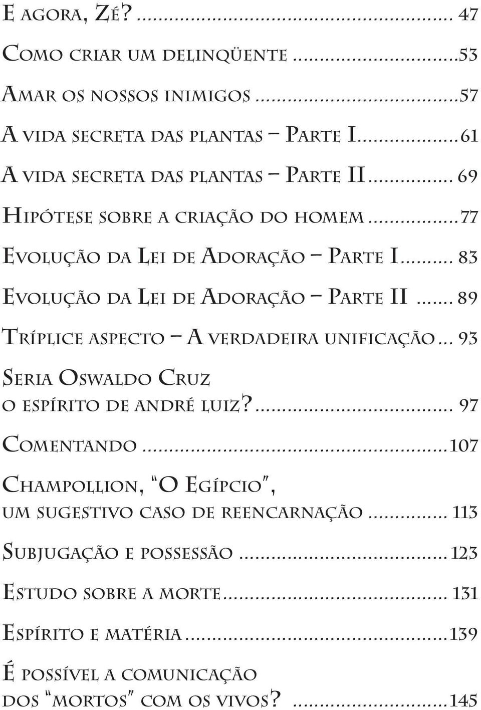 .. 83 Evolução da Lei de Adoração Parte II... 89 Tríplice aspecto A verdadeira unificação... 93 Seria Oswaldo Cruz o espírito de andré luiz?