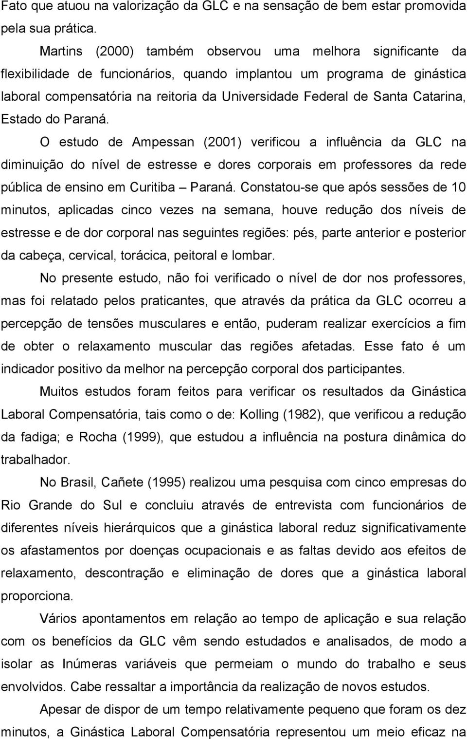 Catarina, Estado do Paraná. O estudo de Ampessan (2001) verificou a influência da GLC na diminuição do nível de estresse e dores corporais em professores da rede pública de ensino em Curitiba Paraná.