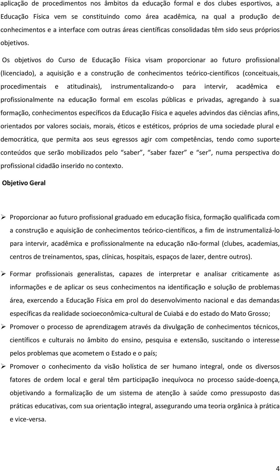 Os objetivos do Curso Educação Física visam proporcionar ao futuro profissional (licenciado), a aquisição e a construção conhecimentos teórico-científicos (conceituais, procedimentais e atitudinais),