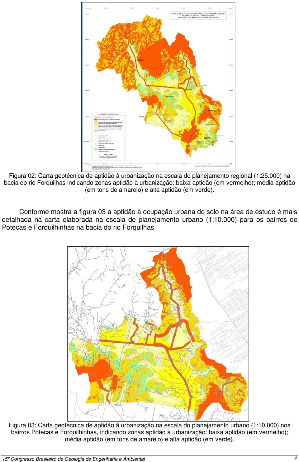 Conforme mostra a figura 03 a aptidão à ocupação urbana do solo na área de estudo é mais detalhada na carta elaborada na escala de planejamento urbano (1:10.