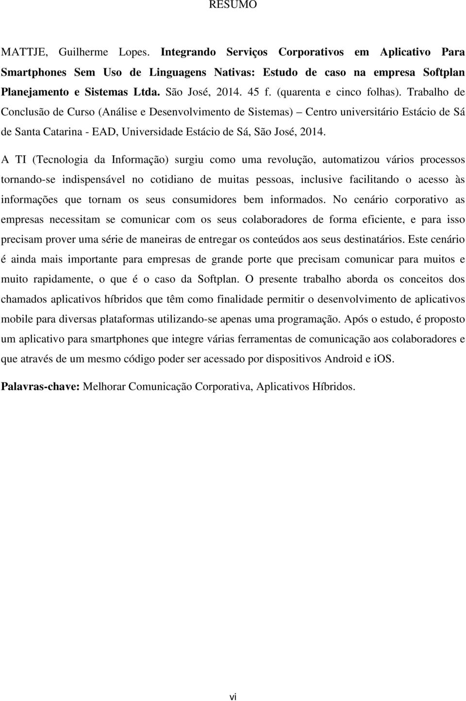 Trabalho de Conclusão de Curso (Análise e Desenvolvimento de Sistemas) Centro universitário Estácio de Sá de Santa Catarina - EAD, Universidade Estácio de Sá, São José, 2014.