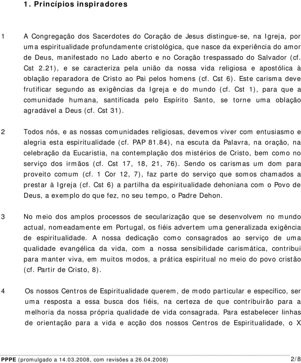 Cst 6). Este carisma deve frutificar segundo as exigências da Igreja e do mundo (cf. Cst 1), para que a comunidade humana, santificada pelo Espírito Santo, se torne uma oblação agradável a Deus (cf.