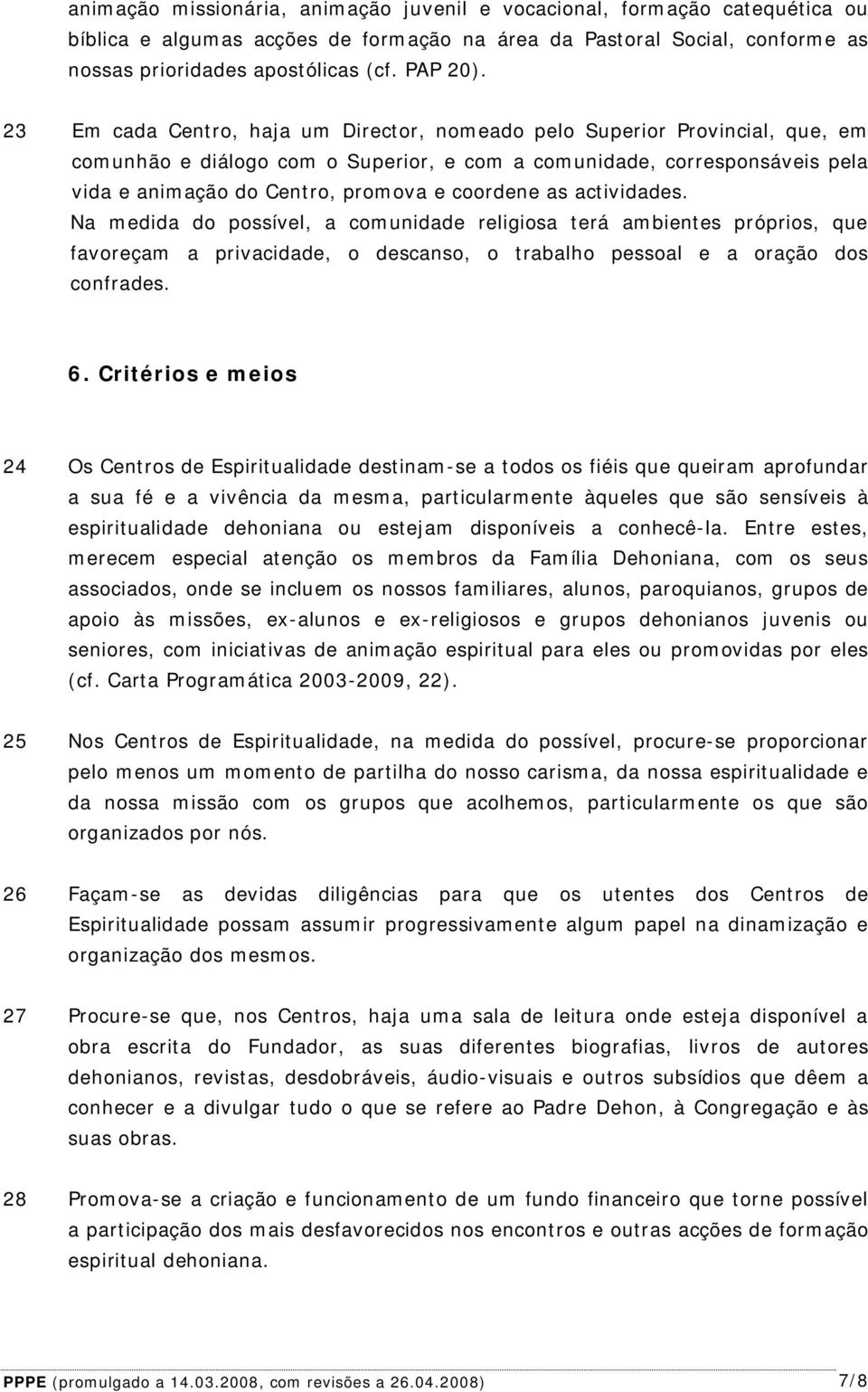 coordene as actividades. Na medida do possível, a comunidade religiosa terá ambientes próprios, que favoreçam a privacidade, o descanso, o trabalho pessoal e a oração dos confrades. 6.