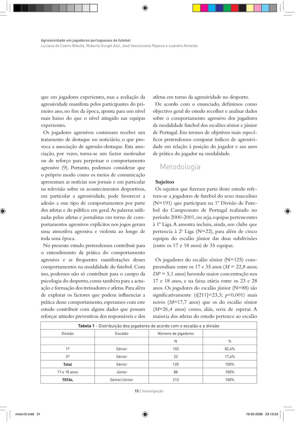 Os jogadores agressivos costumam receber um tratamento de destaque no noticiário, o que provoca a associação de agressão-destaque.