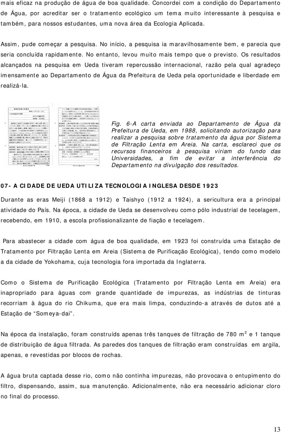 Assim, pude começar a pesquisa. No início, a pesquisa ia maravilhosamente bem, e parecia que seria concluída rapidamente. No entanto, levou muito mais tempo que o previsto.