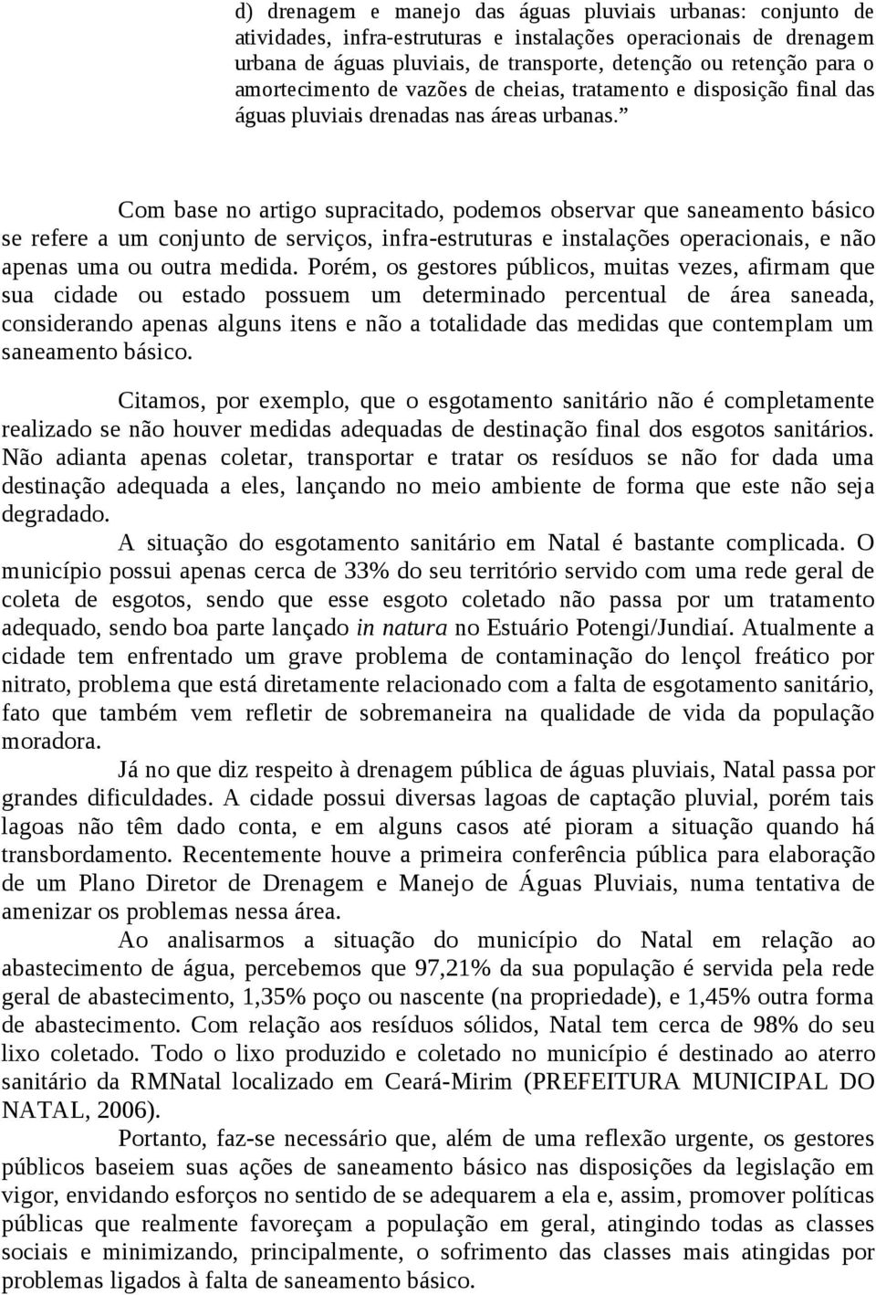 Com base no artigo supracitado, podemos observar que saneamento básico se refere a um conjunto de serviços, infra-estruturas e instalações operacionais, e não apenas uma ou outra medida.