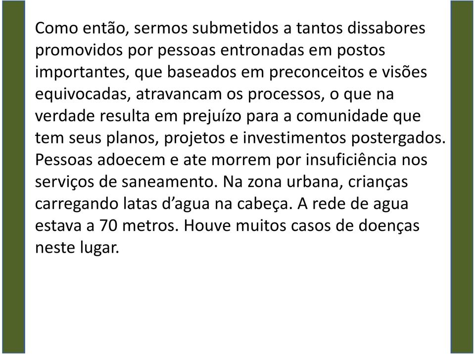 planos, projetos e investimentos postergados. Pessoas adoecem e ate morrem por insuficiência nos serviços de saneamento.