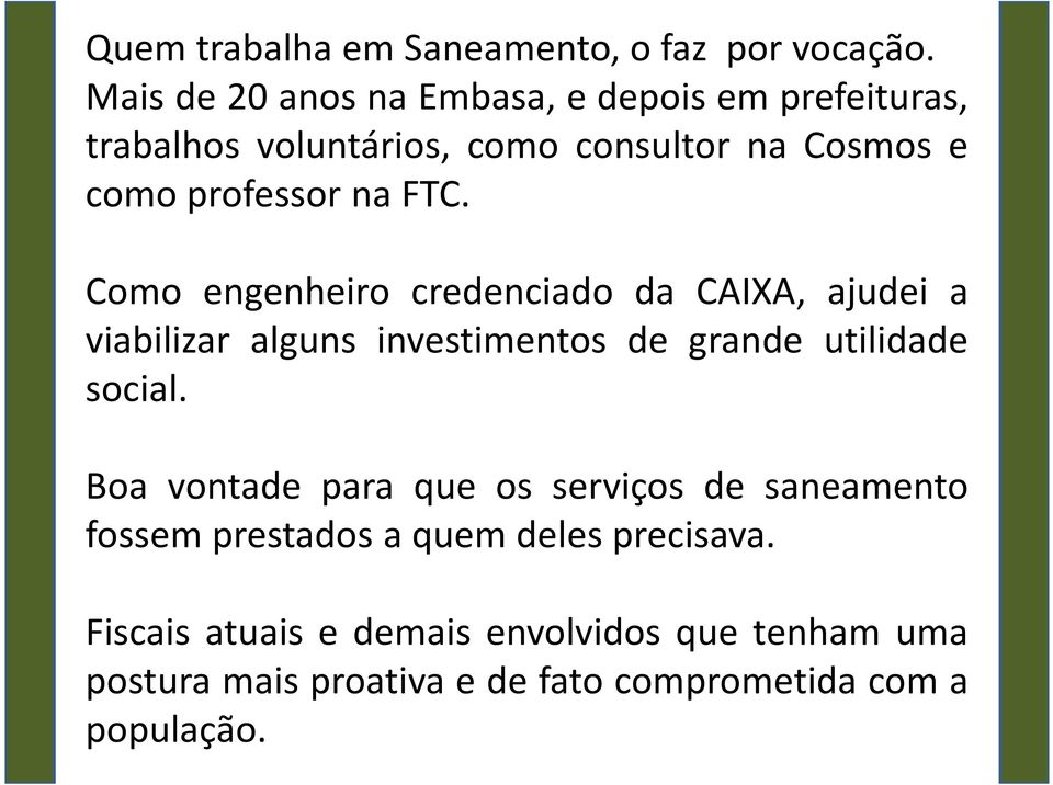 Como engenheiro credenciado da CAIXA, ajudei a viabilizar alguns investimentos de grande utilidade social.