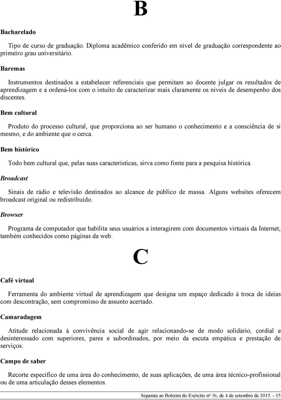 desempenho dos discentes. Bem cultural Produto do processo cultural, que proporciona ao ser humano o conhecimento e a consciência de si mesmo, e do ambiente que o cerca.