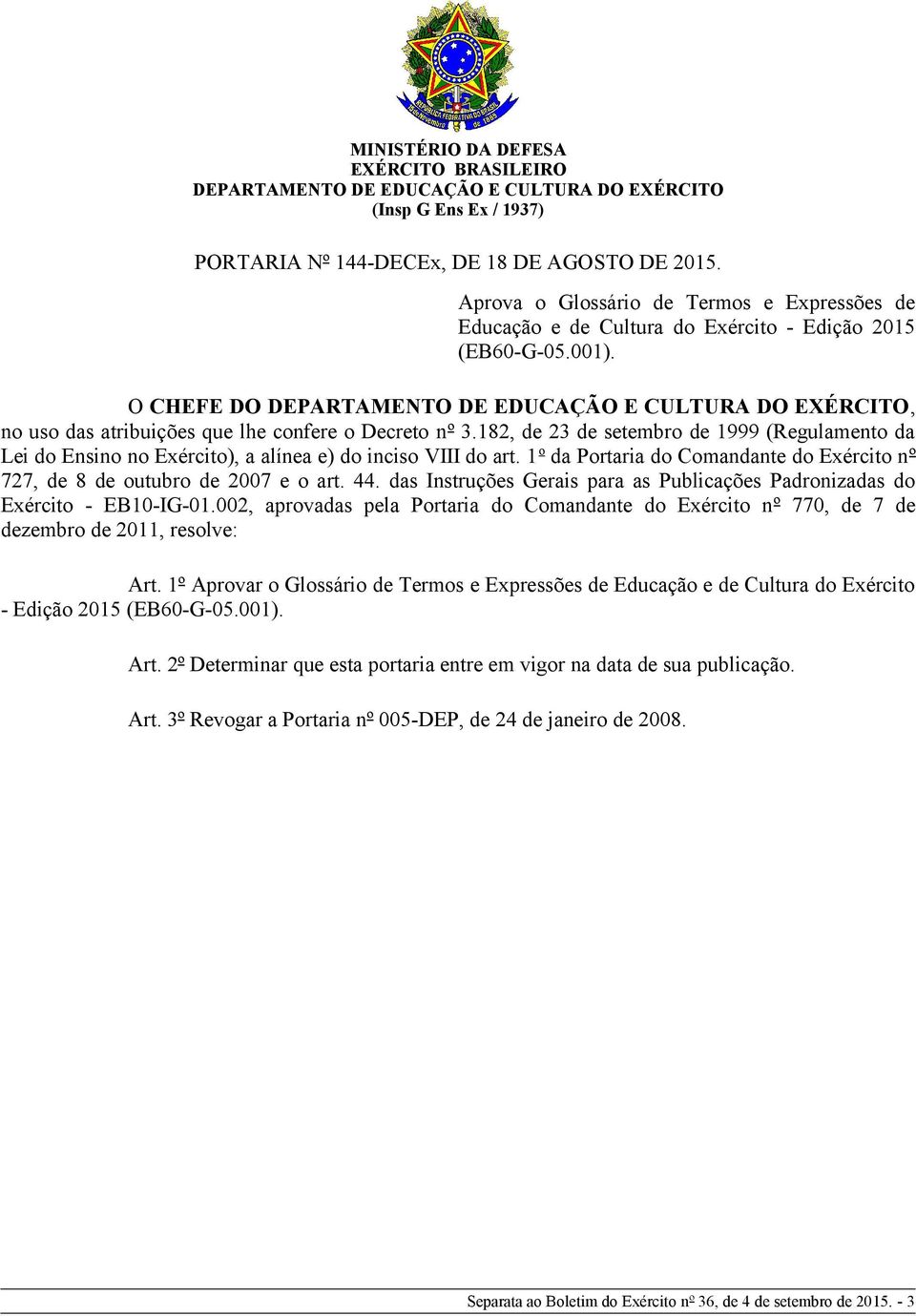 O CHEFE DO DEPARTAMENTO DE EDUCAÇÃO E CULTURA DO EXÉRCITO, no uso das atribuições que lhe confere o Decreto nº 3.