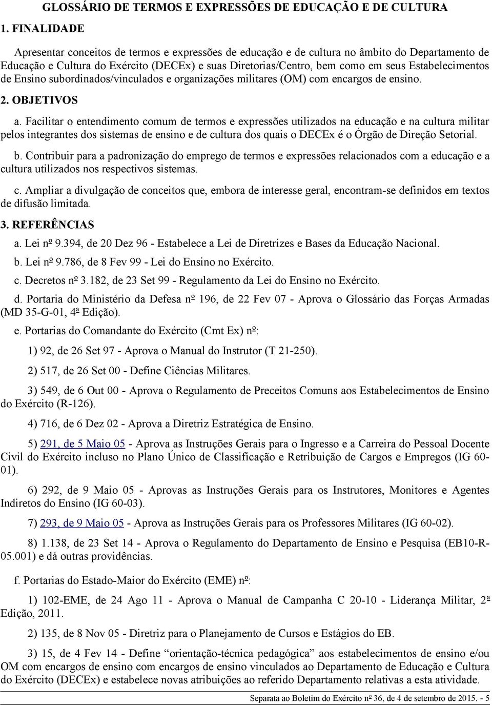 Estabelecimentos de Ensino subordinados/vinculados e organizações militares (OM) com encargos de ensino. 2. OBJETIVOS a.