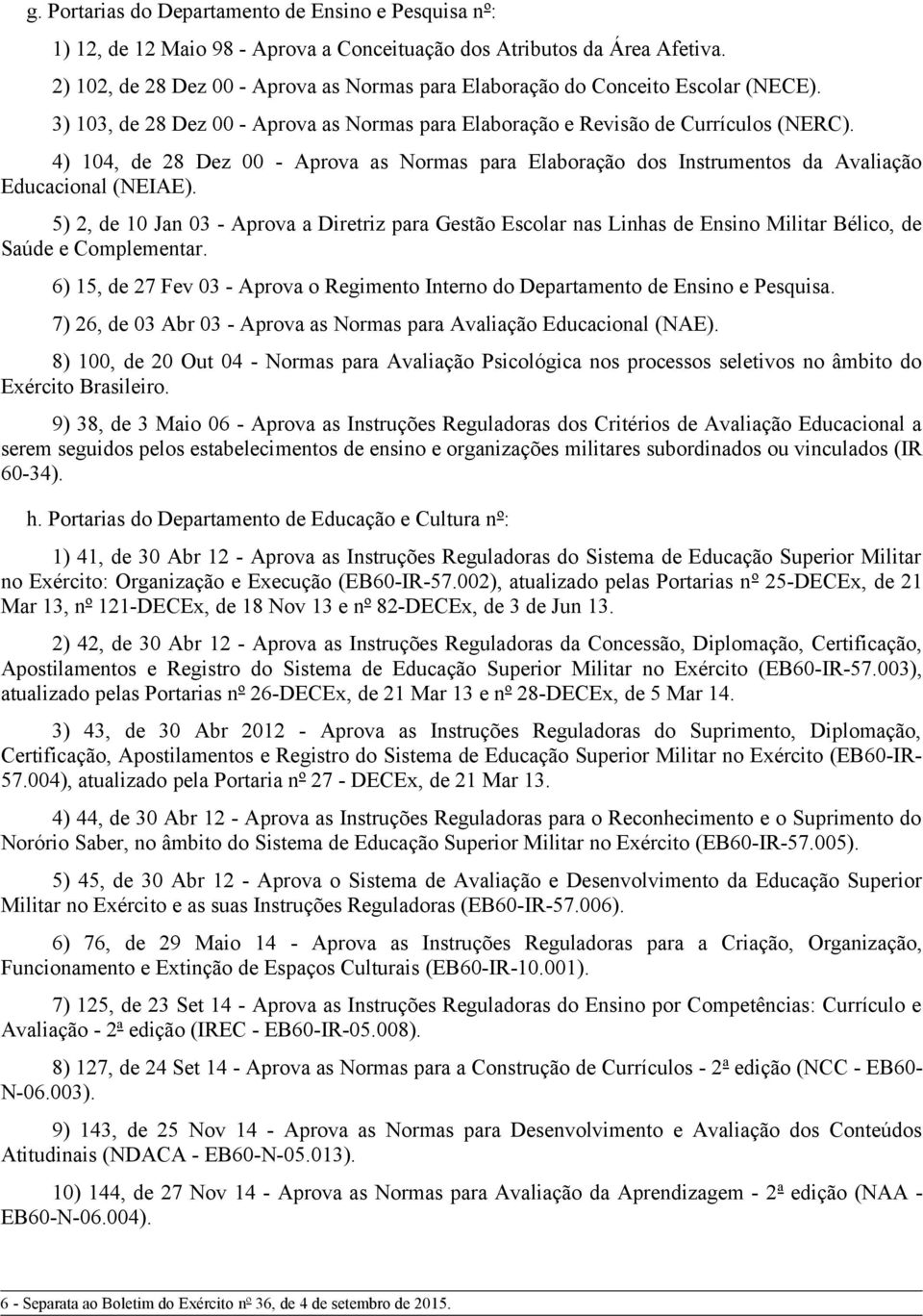 4) 104, de 28 Dez 00 - Aprova as Normas para Elaboração dos Instrumentos da Avaliação Educacional (NEIAE).