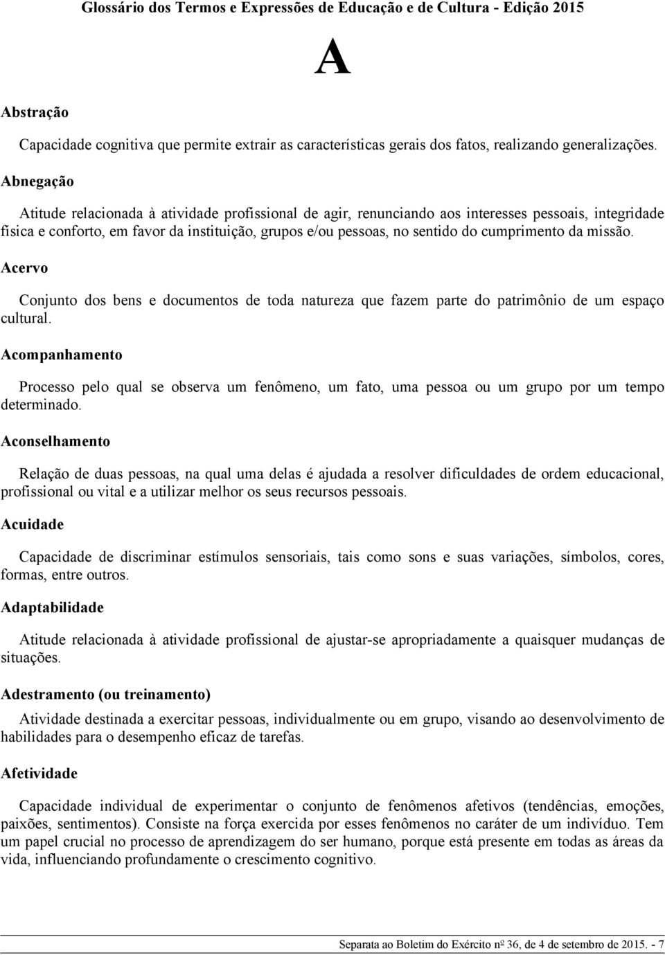 cumprimento da missão. Acervo Conjunto dos bens e documentos de toda natureza que fazem parte do patrimônio de um espaço cultural.