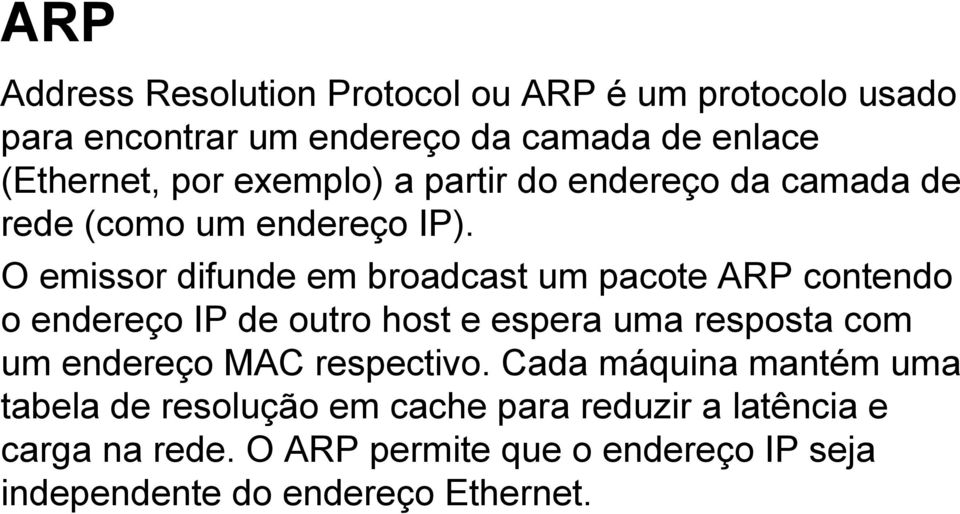 O emissor difunde em broadcast um pacote ARP contendo o endereço IP de outro host e espera uma resposta com um endereço MAC
