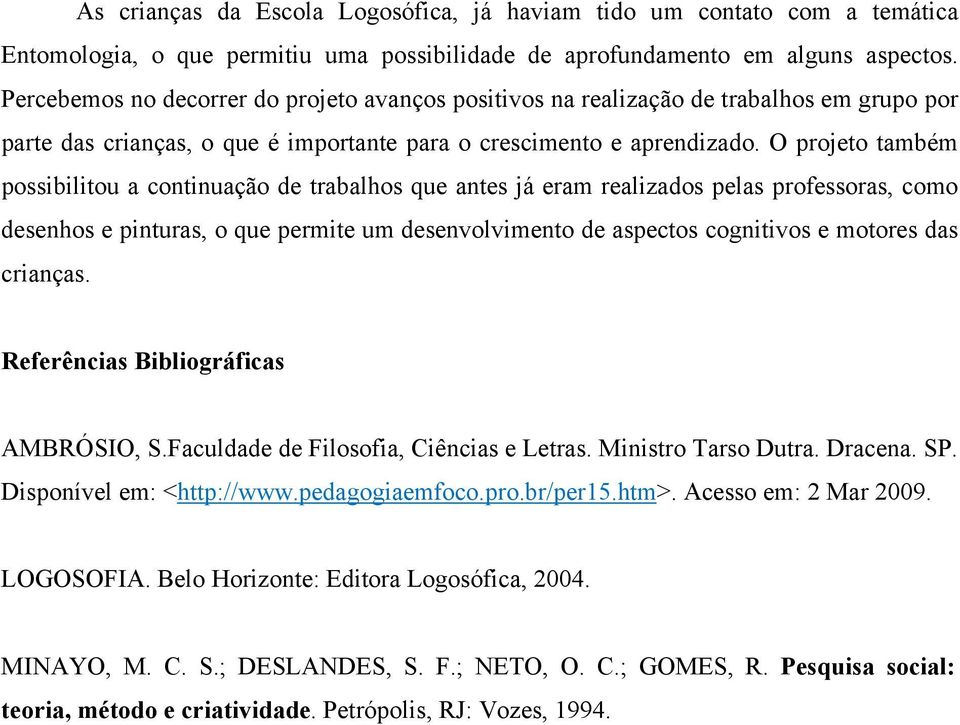 O projeto também possibilitou a continuação de trabalhos que antes já eram realizados pelas professoras, como desenhos e pinturas, o que permite um desenvolvimento de aspectos cognitivos e motores