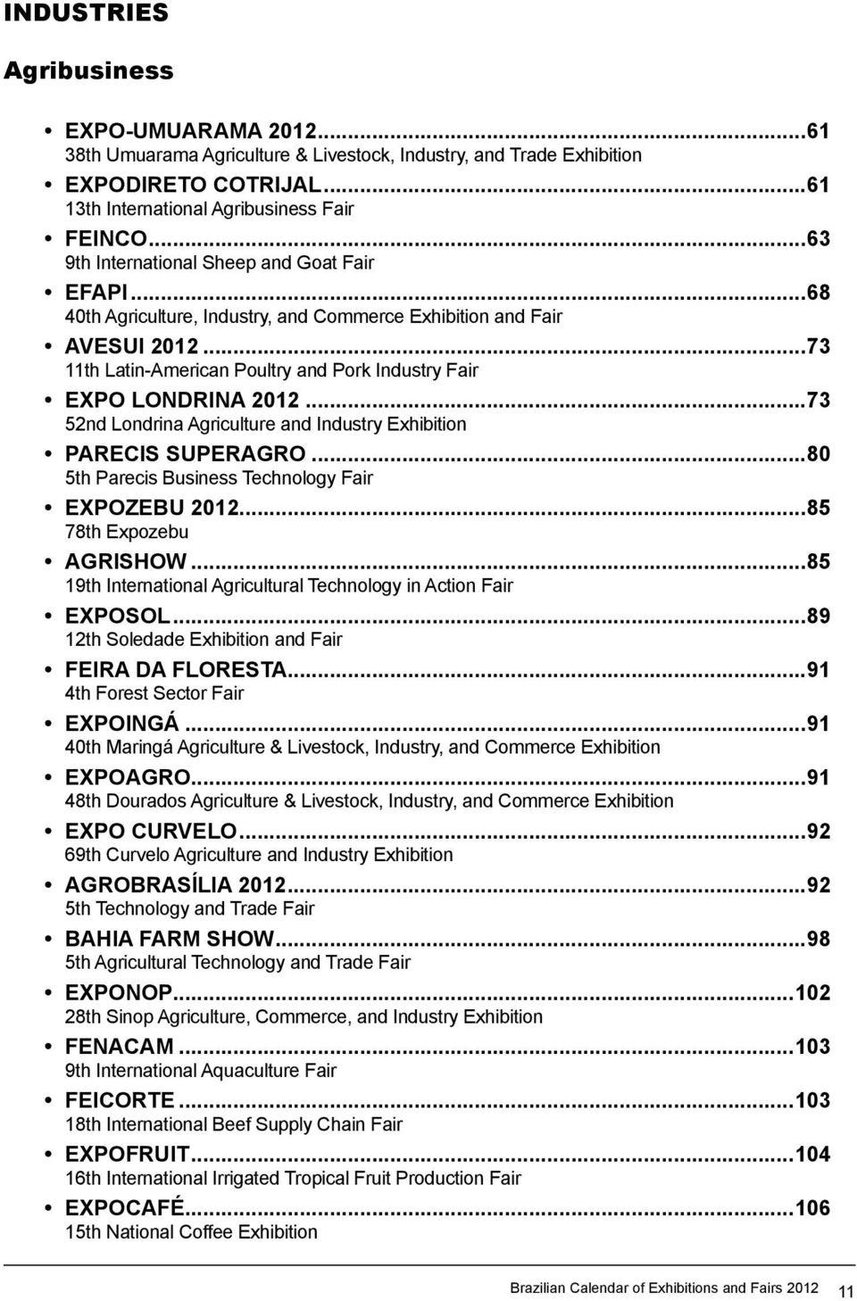 ..73 52nd Londrina Agriculture and Industry Exhibition PARECIS SUPERAGRO...80 5th Parecis Business Technology Fair EXPOZEBU 2012...85 78th Expozebu AGRISHOW.