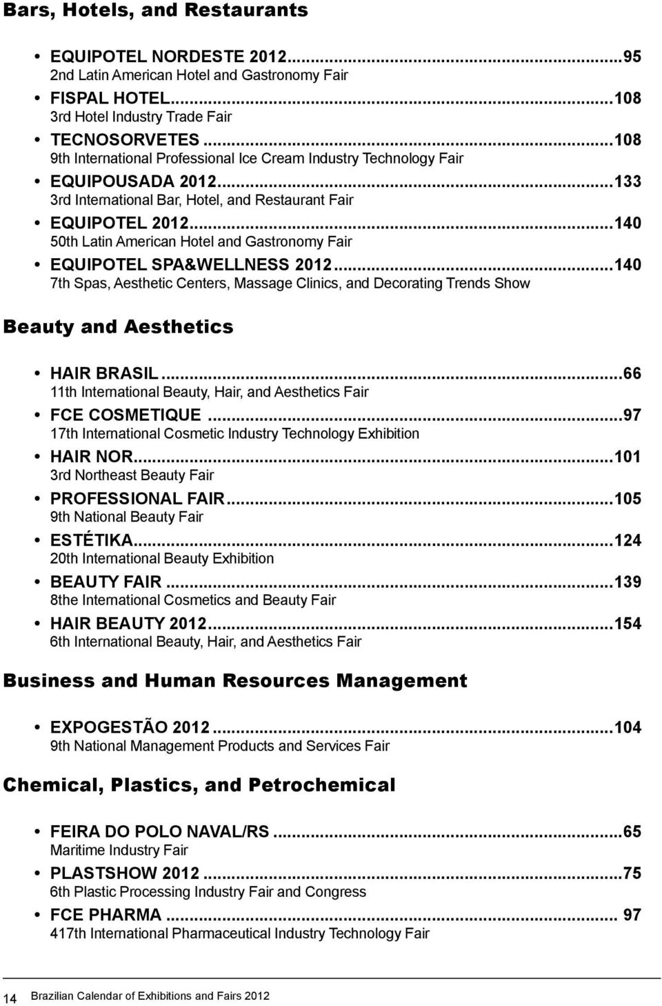 ..140 50th Latin American Hotel and Gastronomy Fair EQUIPOTEL SPA&WELLNESS 2012...140 7th Spas, Aesthetic Centers, Massage Clinics, and Decorating Trends Show Beauty and Aesthetics HAIR BRASIL.